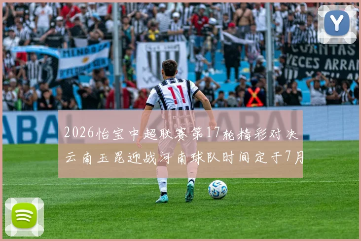 2026怡宝中超联赛第17轮精彩对决云南玉昆迎战河南球队时间定于7月3日晚上20点