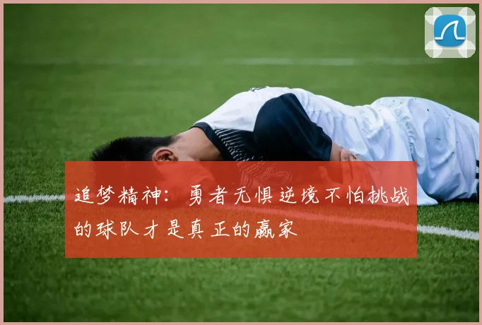 追梦精神：勇者无惧逆境不怕挑战的球队才是真正的赢家